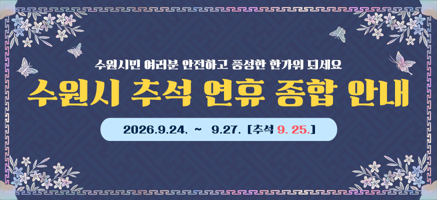 수원시민 여러분 안전하고 풍성한 한가위 되세요  수원시 추석 연휴 종합 안내  2026. 9. 24. ~ 9. 27. 추석 9. 25